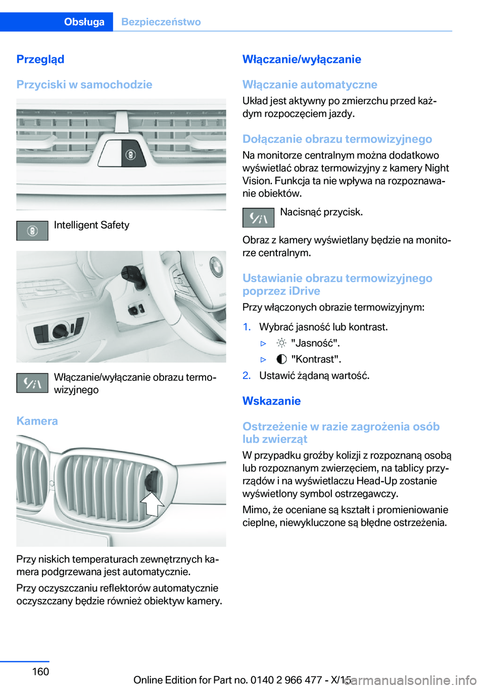 BMW 7 SERIES 2016  Instrukcja obsługi (in Polish) Przegląd
Przyciski w samochodzie
Intelligent Safety
Włączanie/wyłączanie obrazu termo‐
wizyjnego
Kamera
Przy niskich temperaturach zewnętrznych ka‐
mera podgrzewana jest automatycznie.
Przy 