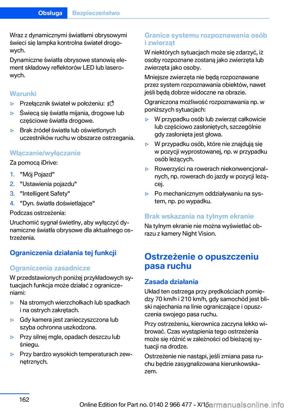 BMW 7 SERIES 2016 Instrukcja obsługi (in Polish) Wraz z dynamicznymi światłami obrysowymi
świeci się lampka kontrolna świateł drogo‐
wych.
Dynamiczne światła obrysowe stanowią ele‐
ment składowy reflektorów LED lub lasero‐
wych.
War BMW 7 SERIES 2016 Instrukcja obsługi (in Polish) Wraz z dynamicznymi światłami obrysowymi
świeci się lampka kontrolna świateł drogo‐
wych.
Dynamiczne światła obrysowe stanowią ele‐
ment składowy reflektorów LED lub lasero‐
wych.
War