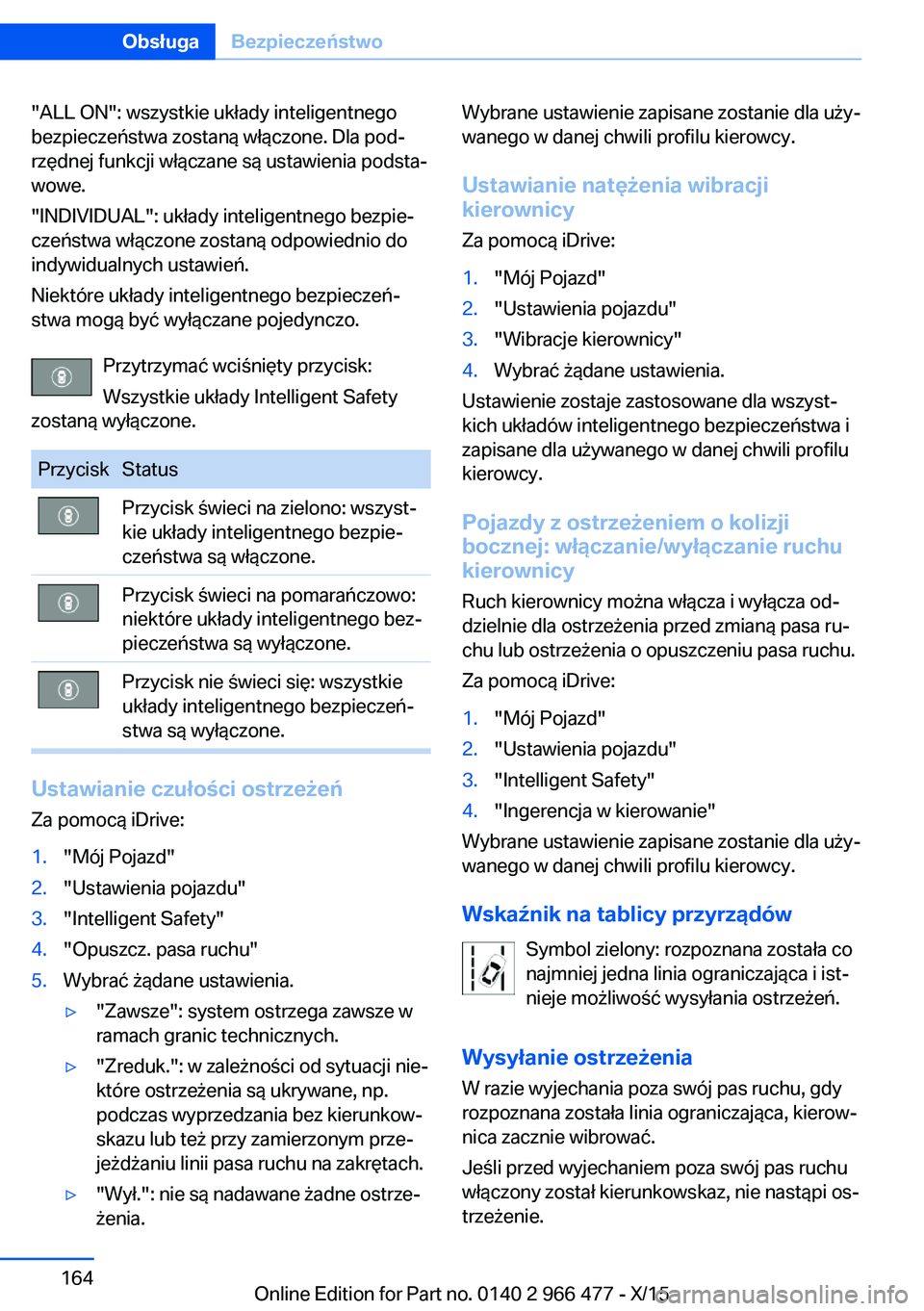 BMW 7 SERIES 2016 Instrukcja obsługi (in Polish) "ALL ON": wszystkie układy inteligentnego
bezpieczeństwa zostaną włączone. Dla pod‐
rzędnej funkcji włączane są ustawienia podsta‐
wowe.
"INDIVIDUAL": układy inteligentne BMW 7 SERIES 2016 Instrukcja obsługi (in Polish) "ALL ON": wszystkie układy inteligentnego
bezpieczeństwa zostaną włączone. Dla pod‐
rzędnej funkcji włączane są ustawienia podsta‐
wowe.
"INDIVIDUAL": układy inteligentne