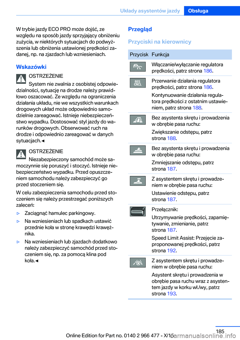 BMW 7 SERIES 2016  Instrukcja obsługi (in Polish) W trybie jazdy ECO PRO może dojść, ze
względu na sposób jazdy sprzyjający obniżeniu
zużycia, w niektórych sytuacjach do podwyż‐
szenia lub obniżenia ustawionej prędkości za‐
danej, np