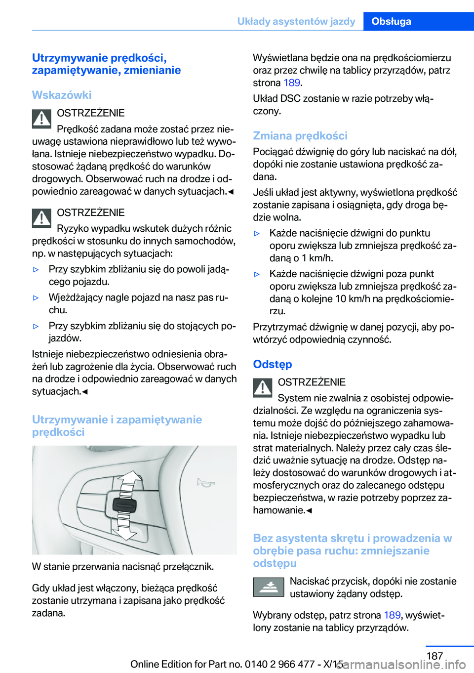 BMW 7 SERIES 2016  Instrukcja obsługi (in Polish) Utrzymywanie prędkości,
zapamiętywanie, zmienianie
Wskazówki OSTRZEŻENIE
Prędkość zadana może zostać przez nie‐
uwagę ustawiona nieprawidłowo lub też wywo‐
łana. Istnieje niebezpiecz