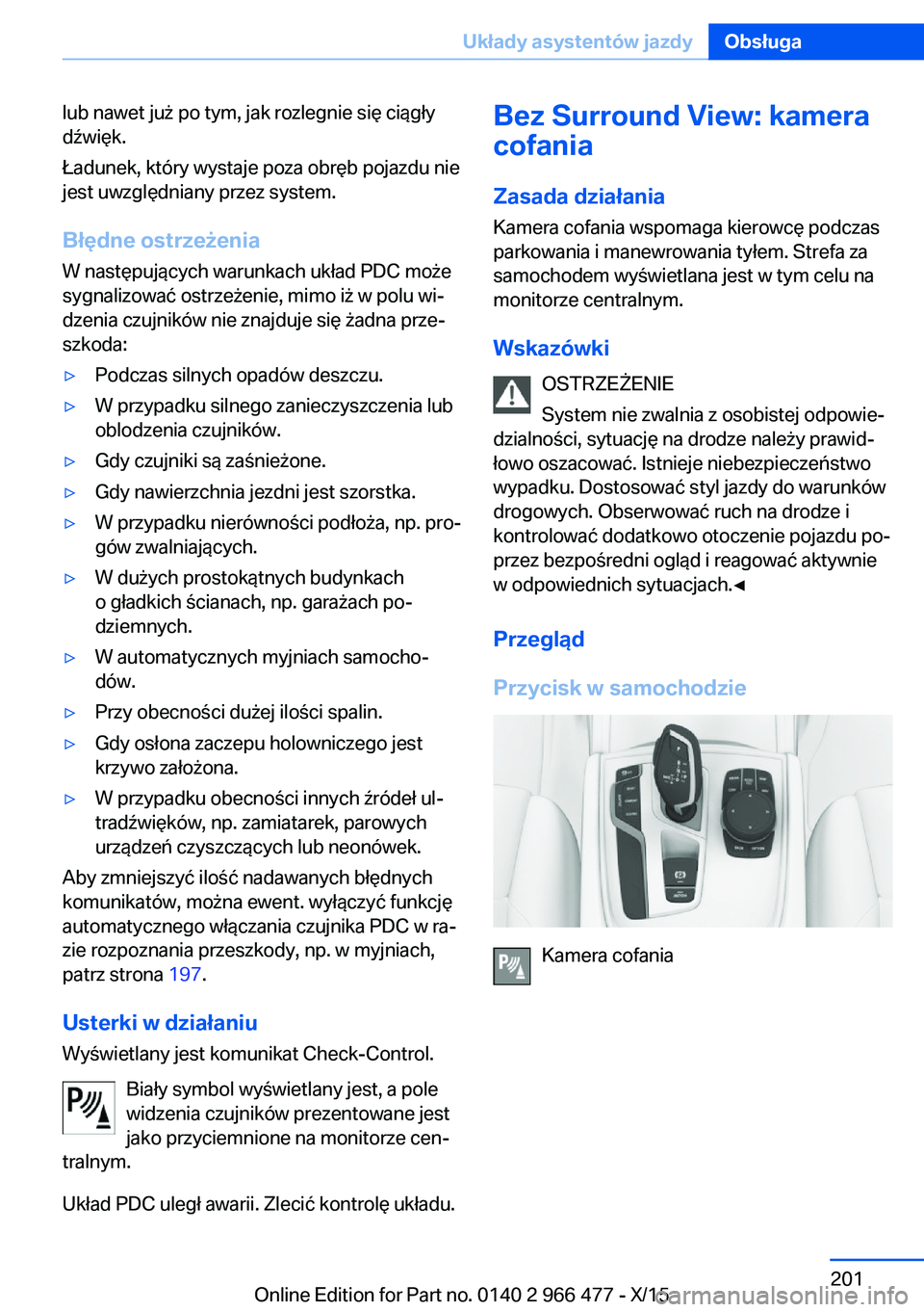 BMW 7 SERIES 2016  Instrukcja obsługi (in Polish) lub nawet już po tym, jak rozlegnie się ciągły
dźwięk.
Ładunek, który wystaje poza obręb pojazdu nie
jest uwzględniany przez system.
Błędne ostrzeżenia
W następujących warunkach układ 