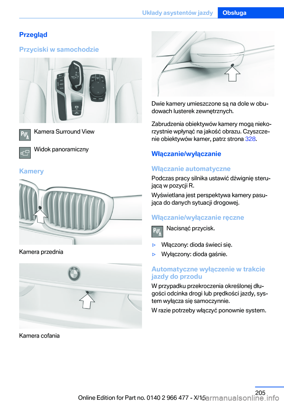 BMW 7 SERIES 2016  Instrukcja obsługi (in Polish) Przegląd
Przyciski w samochodzie
Kamera Surround View
Widok panoramiczny
Kamery
Kamera przednia
Kamera cofania
Dwie kamery umieszczone są na dole w obu‐
dowach lusterek zewnętrznych.
Zabrudzenia 