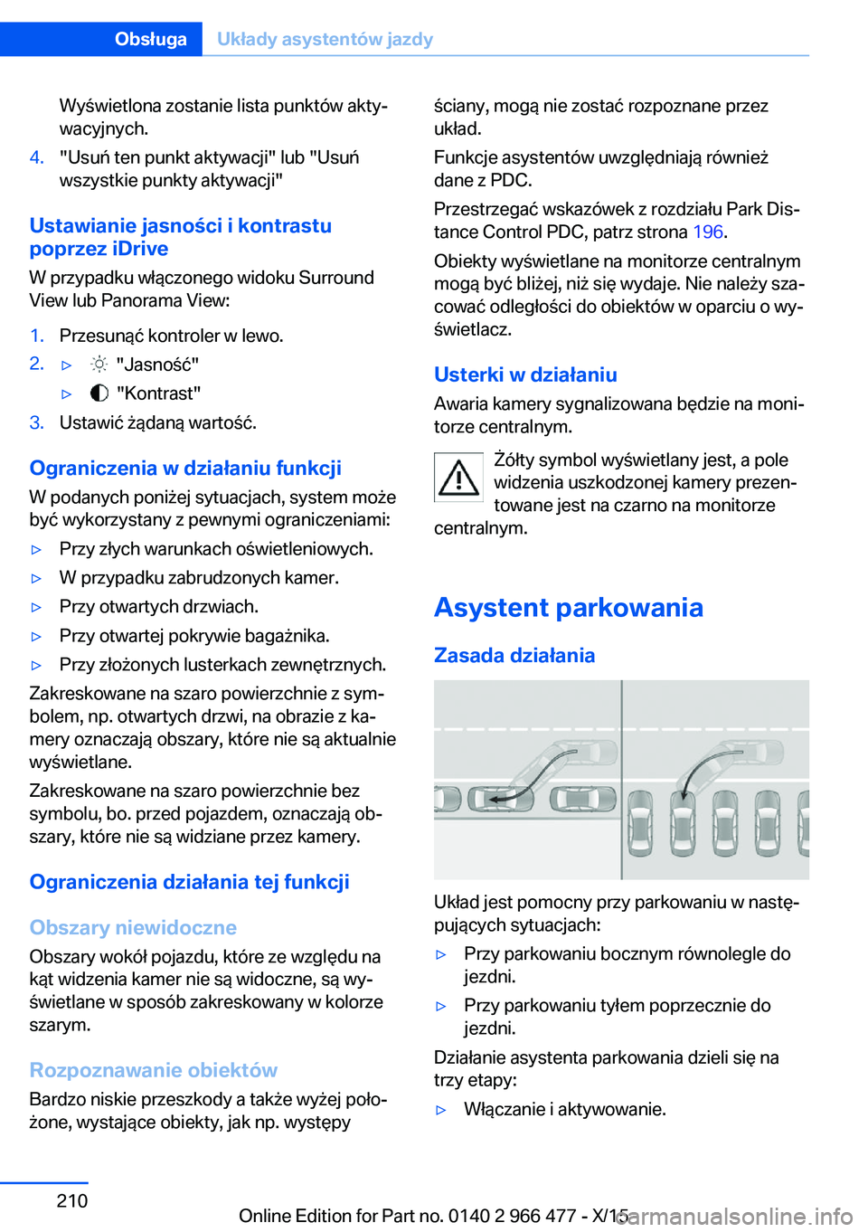 BMW 7 SERIES 2016  Instrukcja obsługi (in Polish) Wyświetlona zostanie lista punktów akty‐
wacyjnych.4."Usuń ten punkt aktywacji" lub "Usuń wszystkie punkty aktywacji"
Ustawianie jasności i kontrastu
poprzez iDrive
W przypadku 