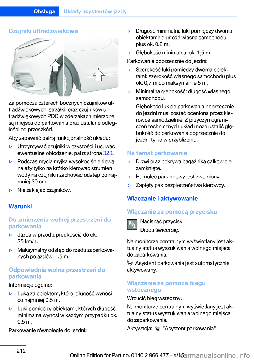 BMW 7 SERIES 2016  Instrukcja obsługi (in Polish) Czujniki ultradźwiękowe
Za pomoczą czterech bocznych czujników ul‐
tradźwiękowych, strzałki, oraz czujników ul‐
tradźwiękowych PDC w zderzakach mierzone
są miejsca do parkowania oraz us