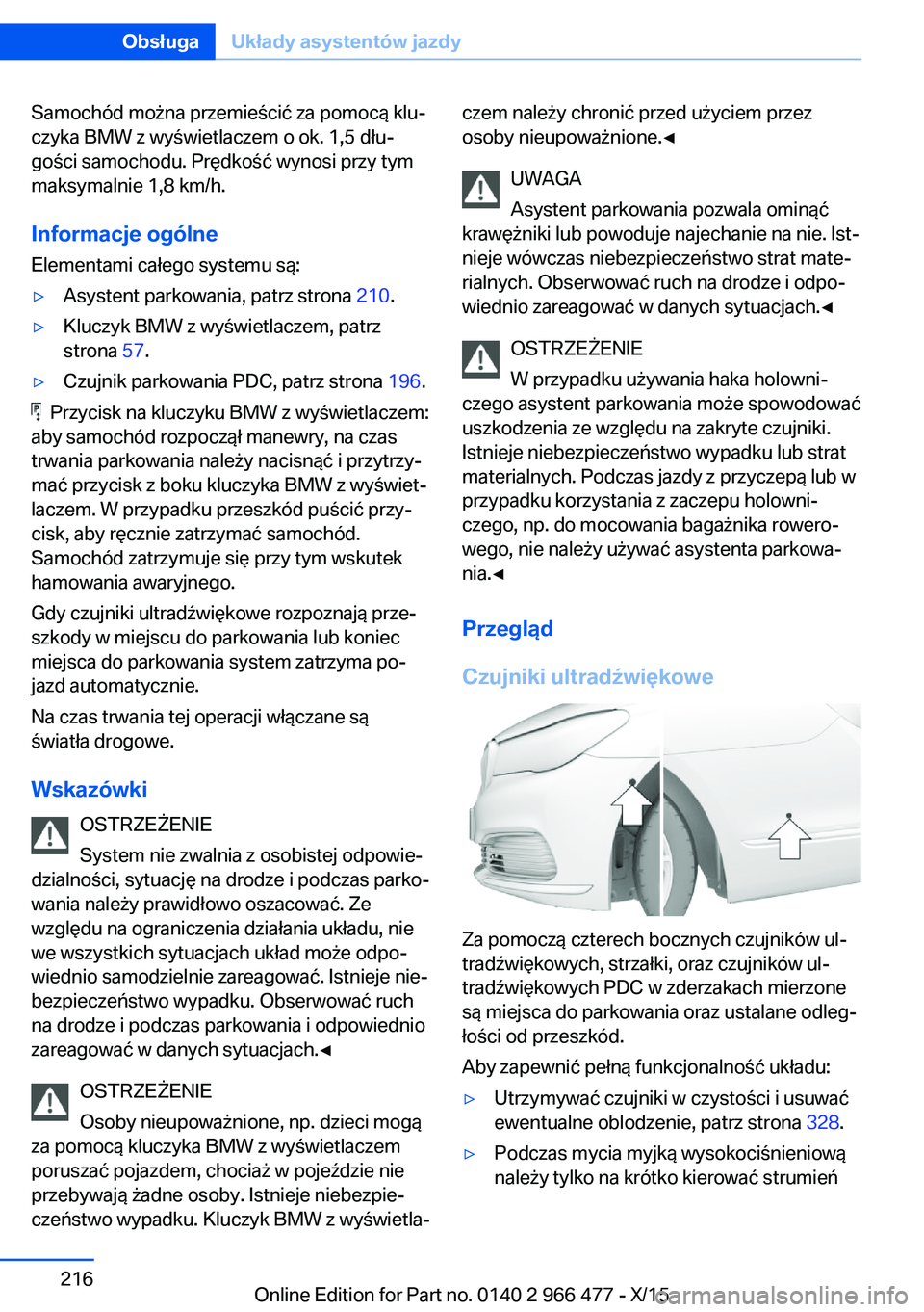 BMW 7 SERIES 2016  Instrukcja obsługi (in Polish) Samochód można przemieścić za pomocą klu‐
czyka BMW z wyświetlaczem o ok. 1,5 dłu‐
gości samochodu. Prędkość wynosi przy tym
maksymalnie 1,8 km/h.
Informacje ogólne
Elementami całego 