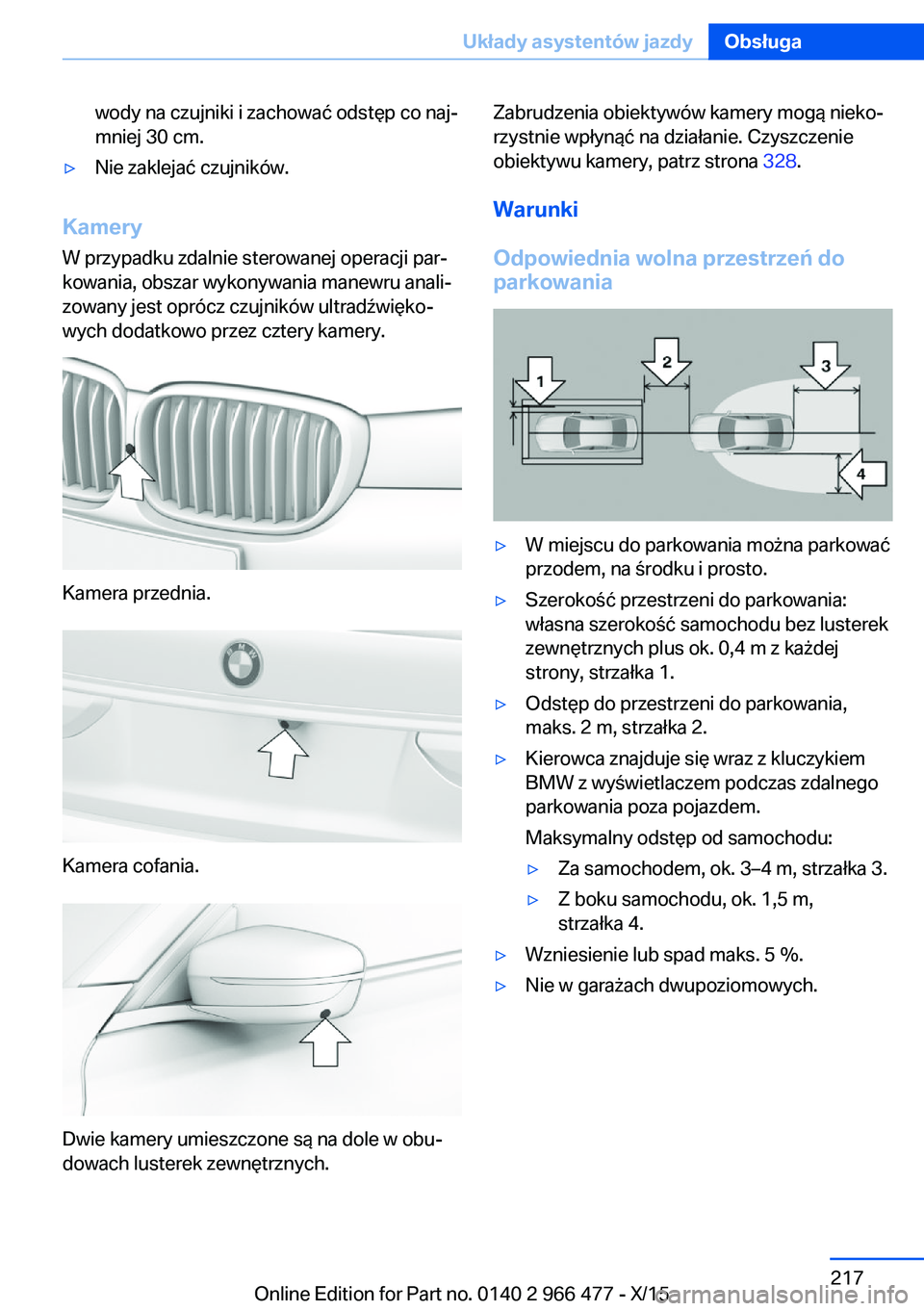 BMW 7 SERIES 2016  Instrukcja obsługi (in Polish) wody na czujniki i zachować odstęp co naj‐
mniej 30 cm.▷Nie zaklejać czujników.
Kamery
W przypadku zdalnie sterowanej operacji par‐kowania, obszar wykonywania manewru anali‐
zowany jest op