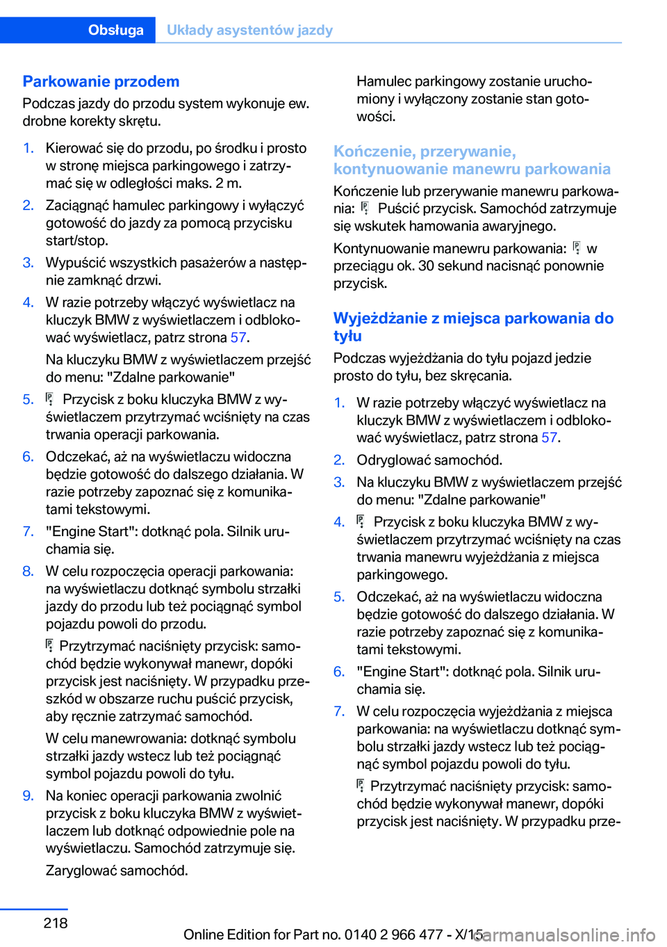 BMW 7 SERIES 2016  Instrukcja obsługi (in Polish) Parkowanie przodemPodczas jazdy do przodu system wykonuje ew.
drobne korekty skrętu.1.Kierować się do przodu, po środku i prosto
w stronę miejsca parkingowego i zatrzy‐
mać się w odległości