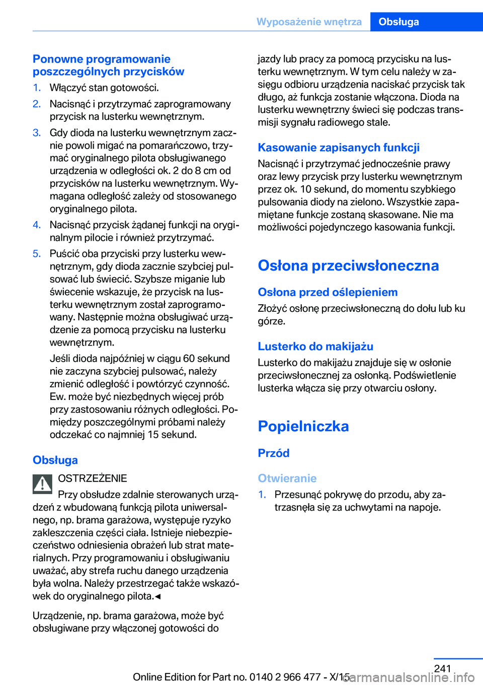 BMW 7 SERIES 2016 Instrukcja obsługi (in Polish) Ponowne programowanie
poszczególnych przycisków1.Włączyć stan gotowości.2.Nacisnąć i przytrzymać zaprogramowany
przycisk na lusterku wewnętrznym.3.Gdy dioda na lusterku wewnętrznym zacz‐
BMW 7 SERIES 2016 Instrukcja obsługi (in Polish) Ponowne programowanie
poszczególnych przycisków1.Włączyć stan gotowości.2.Nacisnąć i przytrzymać zaprogramowany
przycisk na lusterku wewnętrznym.3.Gdy dioda na lusterku wewnętrznym zacz‐