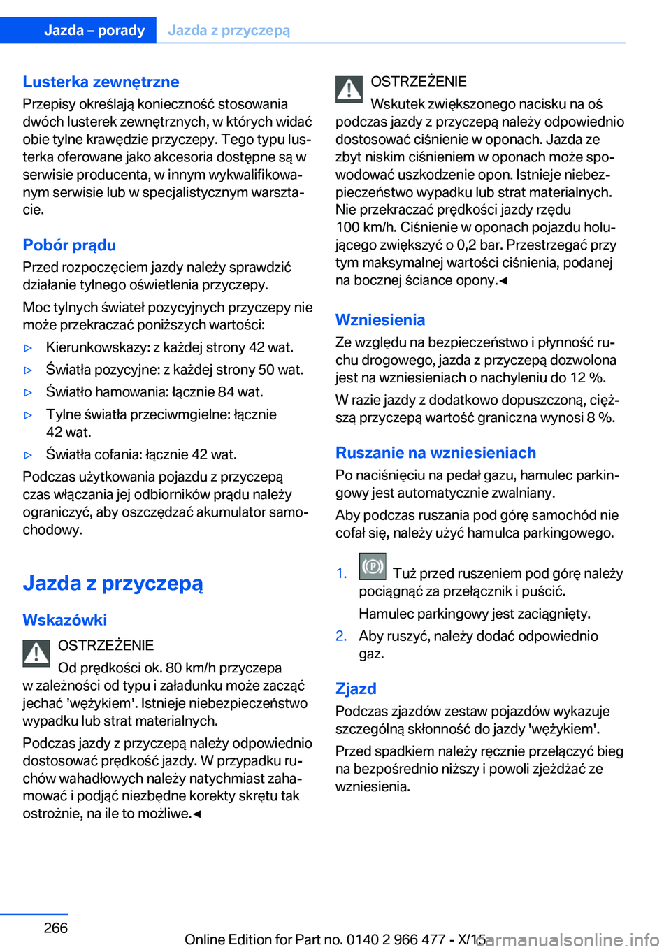 BMW 7 SERIES 2016  Instrukcja obsługi (in Polish) Lusterka zewnętrznePrzepisy określają konieczność stosowania
dwóch lusterek zewnętrznych, w których widać
obie tylne krawędzie przyczepy. Tego typu lus‐
terka oferowane jako akcesoria dost
