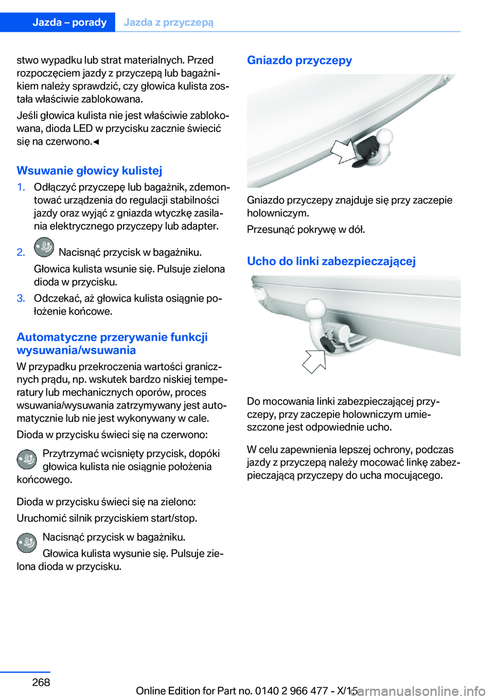 BMW 7 SERIES 2016  Instrukcja obsługi (in Polish) stwo wypadku lub strat materialnych. Przed
rozpoczęciem jazdy z przyczepą lub bagażni‐
kiem należy sprawdzić, czy głowica kulista zos‐
tała właściwie zablokowana.
Jeśli głowica kulista 