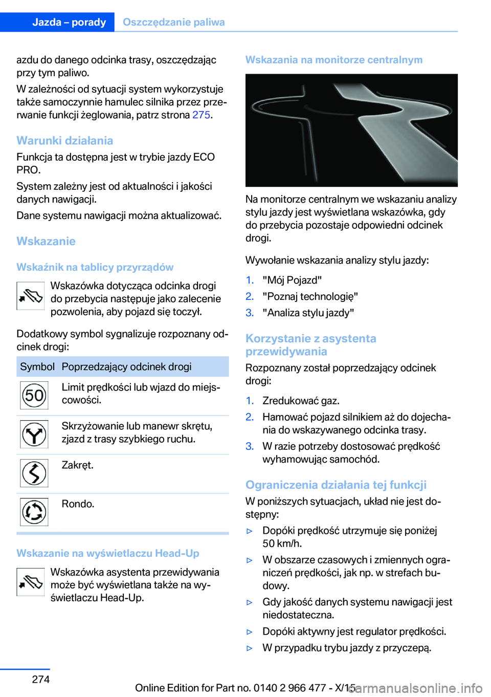 BMW 7 SERIES 2016  Instrukcja obsługi (in Polish) azdu do danego odcinka trasy, oszczędzając
przy tym paliwo.
W zależności od sytuacji system wykorzystuje
także samoczynnie hamulec silnika przez prze‐
rwanie funkcji żeglowania, patrz strona  