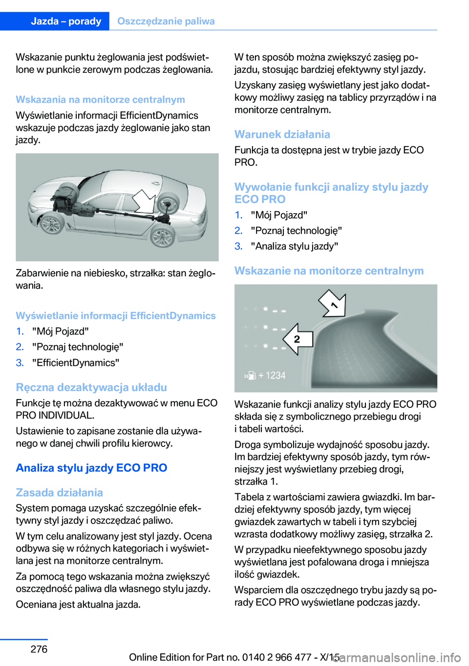 BMW 7 SERIES 2016  Instrukcja obsługi (in Polish) Wskazanie punktu żeglowania jest podświet‐
lone w punkcie zerowym podczas żeglowania.
Wskazania na monitorze centralnym
Wyświetlanie informacji EfficientDynamics
wskazuje podczas jazdy żeglowan