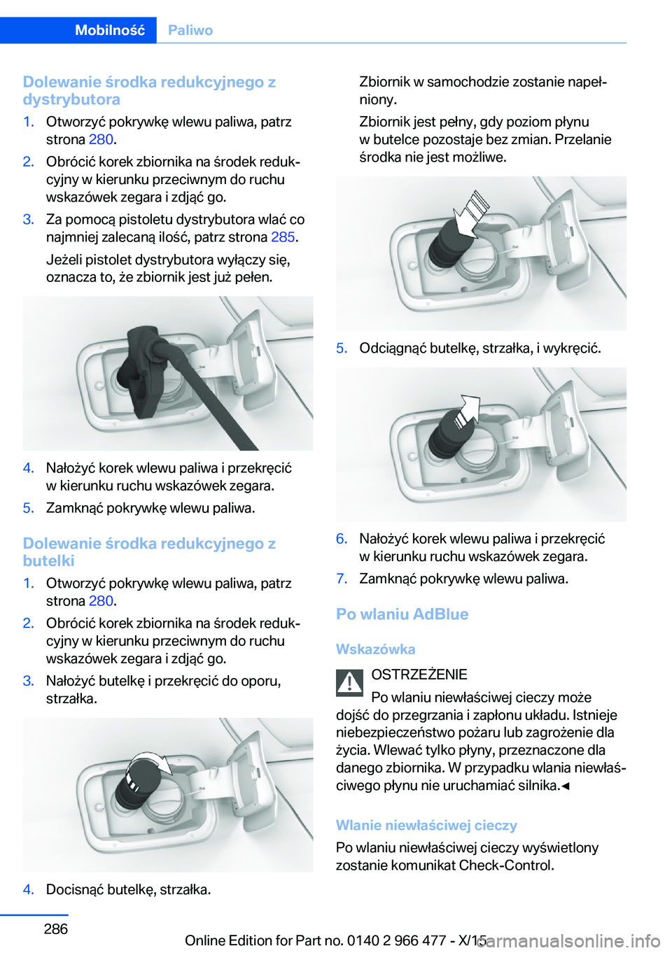 BMW 7 SERIES 2016  Instrukcja obsługi (in Polish) Dolewanie środka redukcyjnego z
dystrybutora1.Otworzyć pokrywkę wlewu paliwa, patrz
strona  280.2.Obrócić korek zbiornika na środek reduk‐
cyjny w kierunku przeciwnym do ruchu
wskazówek zegar