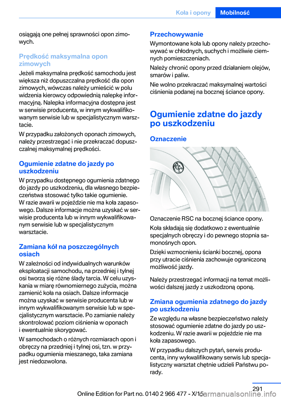 BMW 7 SERIES 2016  Instrukcja obsługi (in Polish) osiągają one pełnej sprawności opon zimo‐
wych.
Prędkość maksymalna opon
zimowych
Jeżeli maksymalna prędkość samochodu jest
większa niż dopuszczalna prędkość dla opon
zimowych, wówc