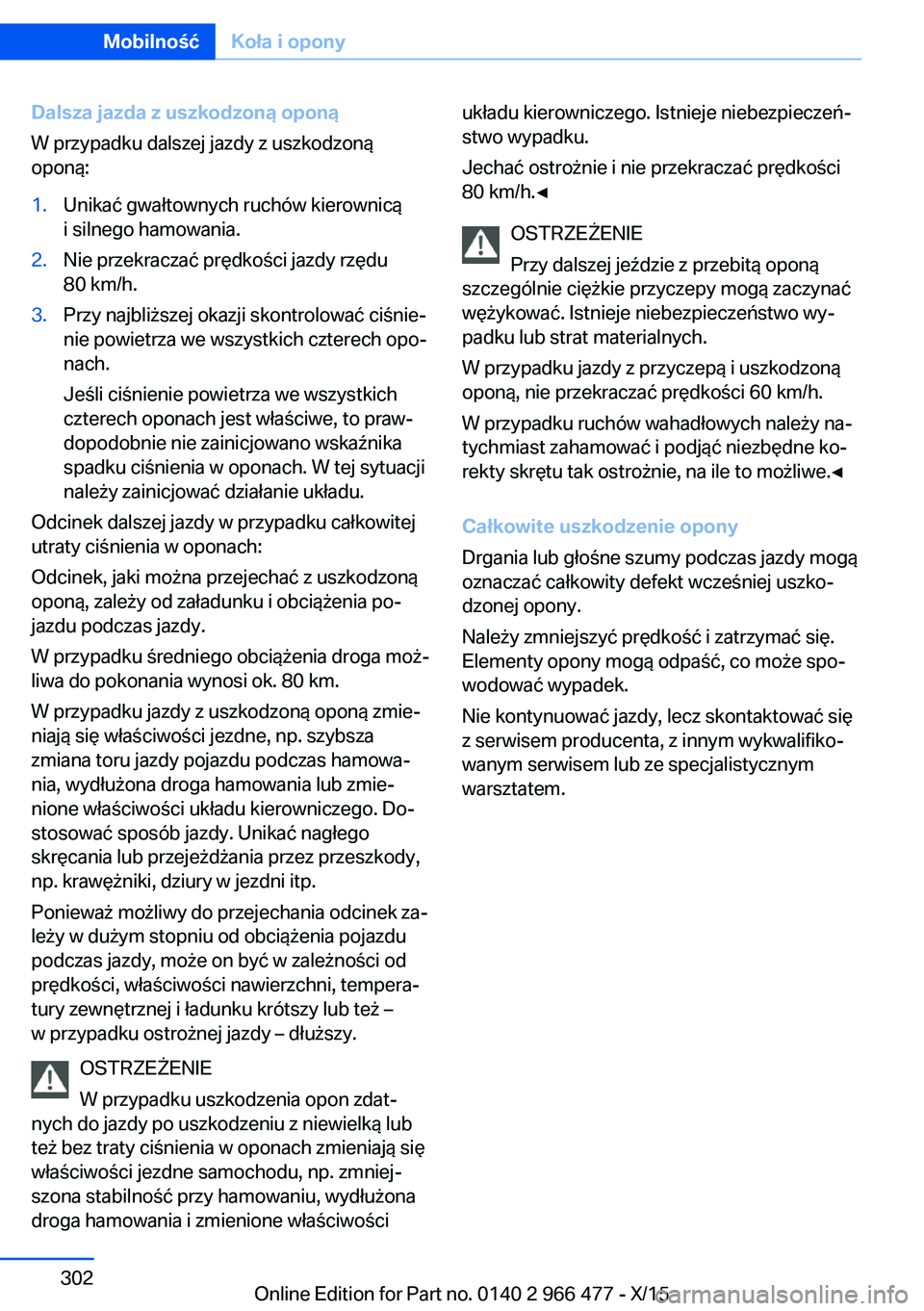 BMW 7 SERIES 2016  Instrukcja obsługi (in Polish) Dalsza jazda z uszkodzoną oponą
W przypadku dalszej jazdy z uszkodzoną
oponą:1.Unikać gwałtownych ruchów kierownicą
i silnego hamowania.2.Nie przekraczać prędkości jazdy rzędu
80 km/h.3.Pr
