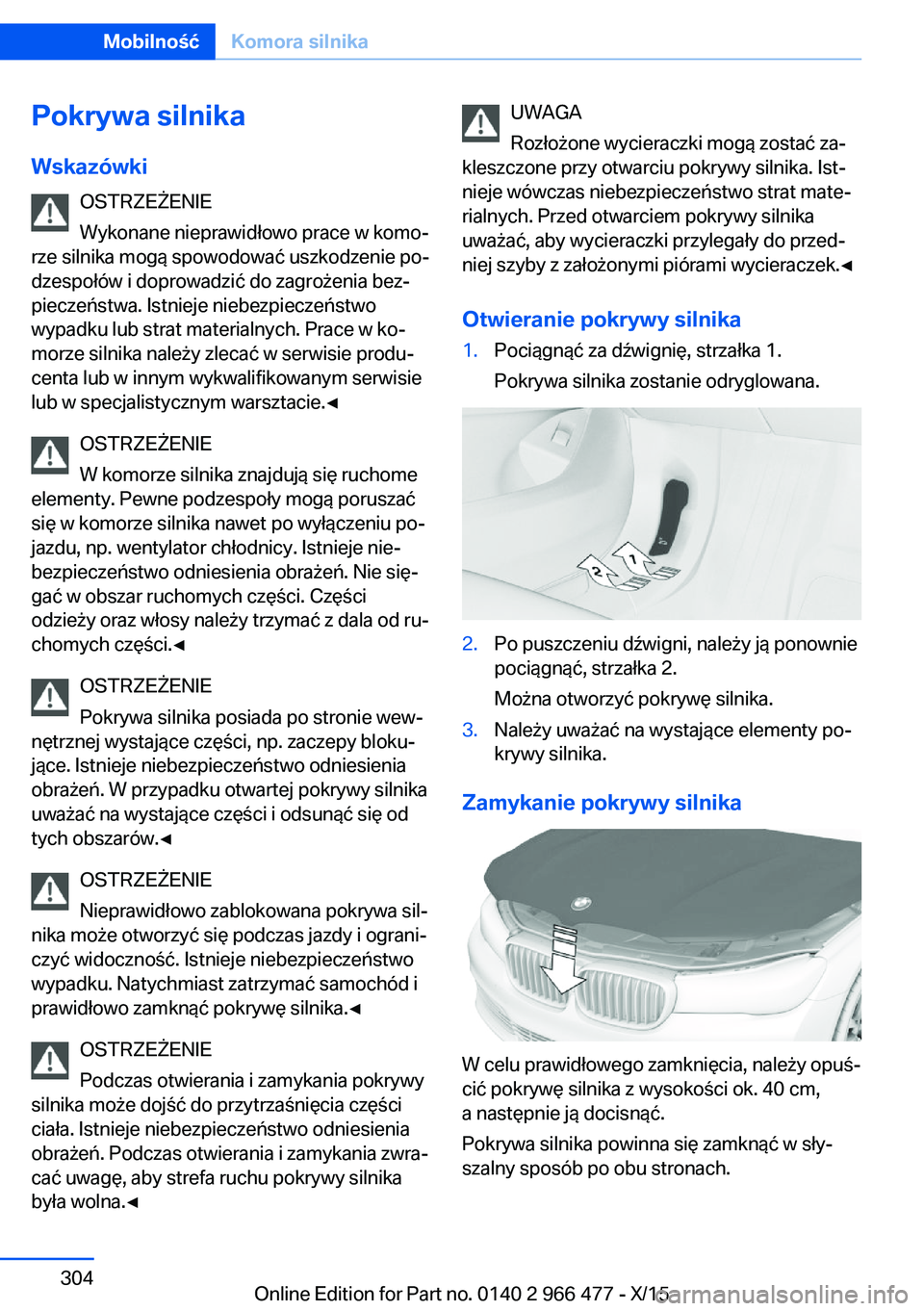 BMW 7 SERIES 2016  Instrukcja obsługi (in Polish) Pokrywa silnika
Wskazówki OSTRZEŻENIE
Wykonane nieprawidłowo prace w komo‐
rze silnika mogą spowodować uszkodzenie po‐
dzespołów i doprowadzić do zagrożenia bez‐ pieczeństwa. Istnieje 