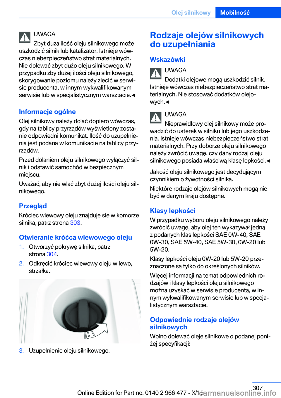 BMW 7 SERIES 2016  Instrukcja obsługi (in Polish) UWAGA
Zbyt duża ilość oleju silnikowego może
uszkodzić silnik lub katalizator. Istnieje wów‐
czas niebezpieczeństwo strat materialnych.
Nie dolewać zbyt dużo oleju silnikowego. W
przypadku 