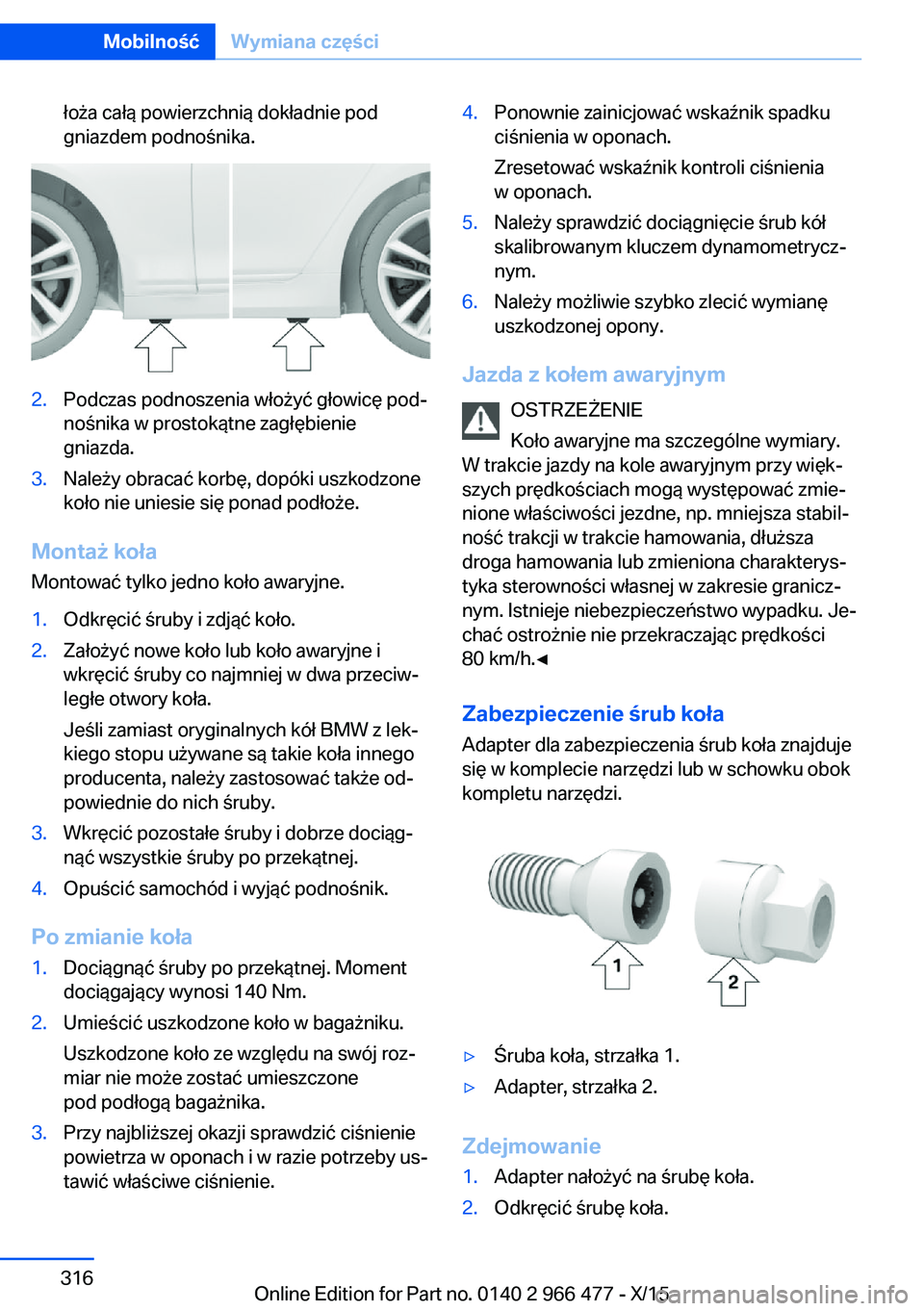 BMW 7 SERIES 2016  Instrukcja obsługi (in Polish) łoża całą powierzchnią dokładnie pod
gniazdem podnośnika.2.Podczas podnoszenia włożyć głowicę pod‐
nośnika w prostokątne zagłębienie
gniazda.3.Należy obracać korbę, dopóki uszkod
