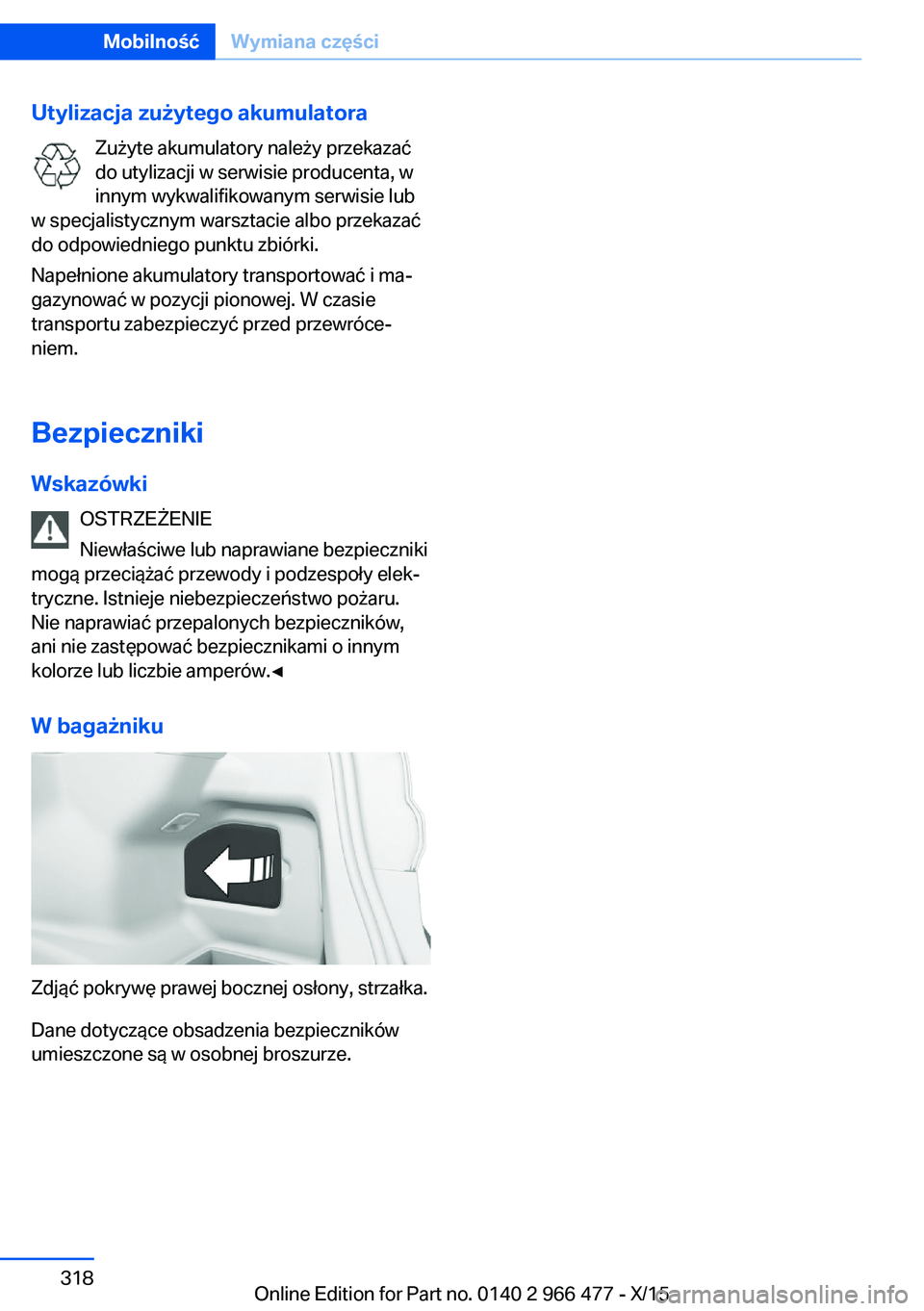 BMW 7 SERIES 2016  Instrukcja obsługi (in Polish) Utylizacja zużytego akumulatoraZużyte akumulatory należy przekazać
do utylizacji w serwisie producenta, w
innym wykwalifikowanym serwisie lub
w specjalistycznym warsztacie albo przekazać
do odpow