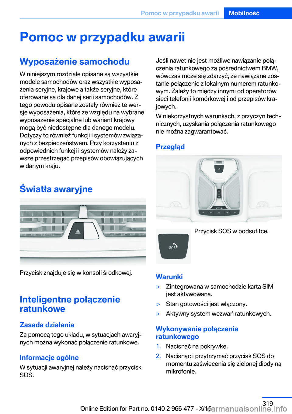 BMW 7 SERIES 2016  Instrukcja obsługi (in Polish) Pomoc w przypadku awariiWyposażenie samochoduW niniejszym rozdziale opisane są wszystkie
modele samochodów oraz wszystkie wyposa‐
żenia seryjne, krajowe a także seryjne, które
oferowane są dl