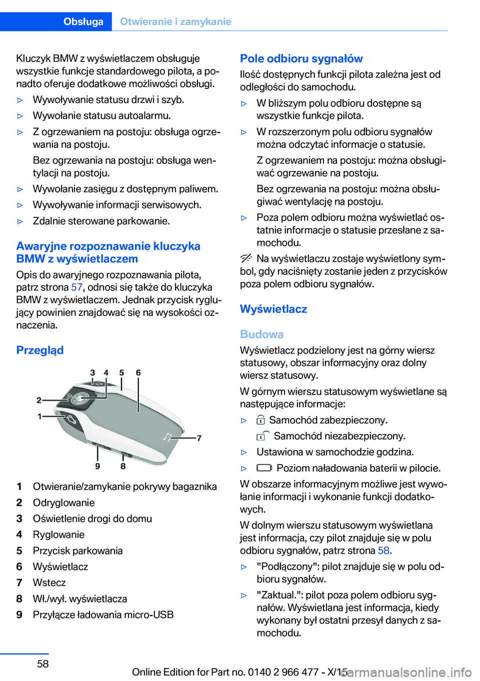BMW 7 SERIES 2016 Instrukcja obsługi (in Polish) Kluczyk BMW z wyświetlaczem obsługuje
wszystkie funkcje standardowego pilota, a po‐
nadto oferuje dodatkowe możliwości obsługi.▷Wywoływanie statusu drzwi i szyb.▷Wywołanie statusu autoala BMW 7 SERIES 2016 Instrukcja obsługi (in Polish) Kluczyk BMW z wyświetlaczem obsługuje
wszystkie funkcje standardowego pilota, a po‐
nadto oferuje dodatkowe możliwości obsługi.▷Wywoływanie statusu drzwi i szyb.▷Wywołanie statusu autoala
