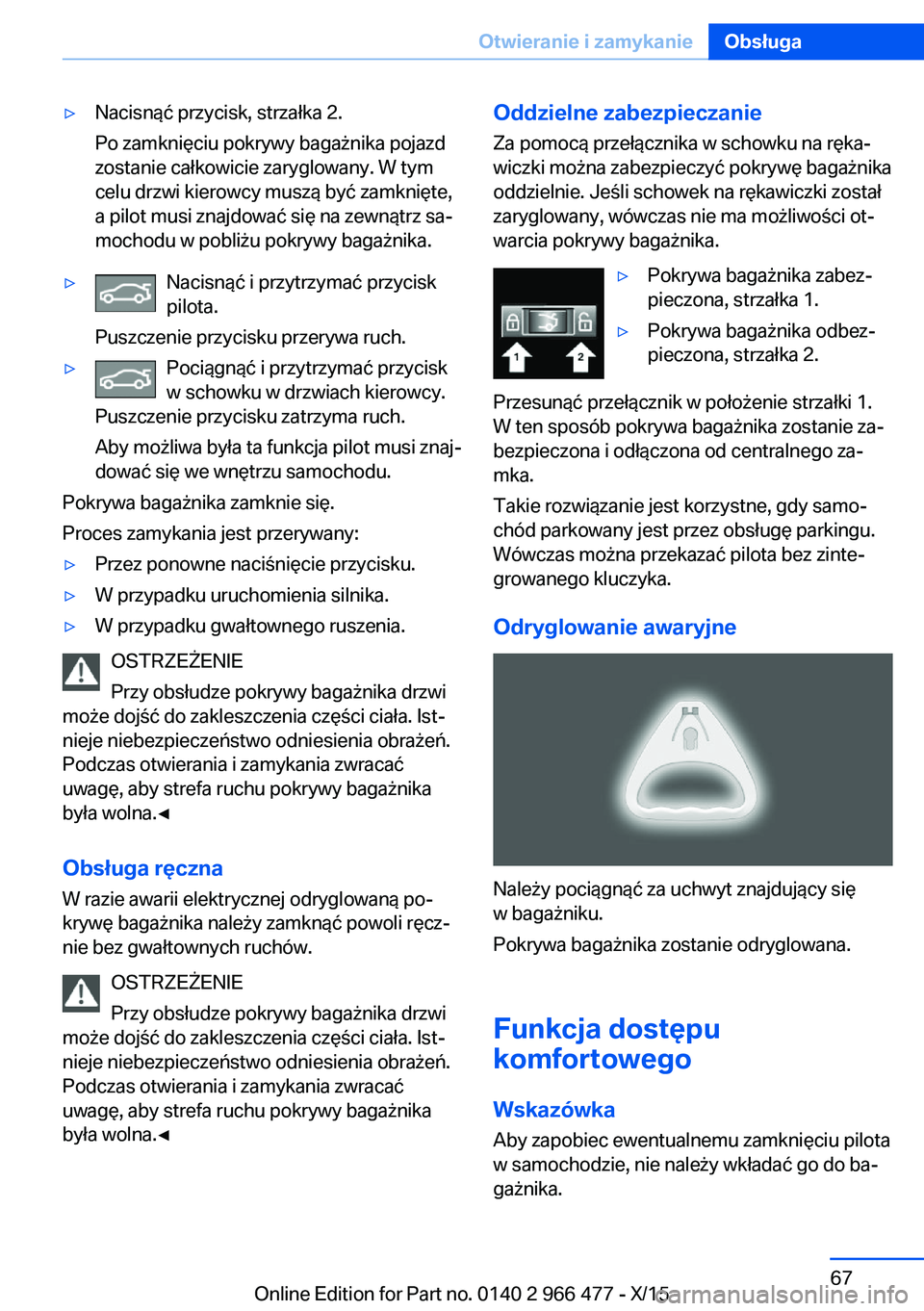 BMW 7 SERIES 2016 Instrukcja obsługi (in Polish) ▷Nacisnąć przycisk, strzałka 2.
Po zamknięciu pokrywy bagażnika pojazd
zostanie całkowicie zaryglowany. W tym
celu drzwi kierowcy muszą być zamknięte,
a pilot musi znajdować się na zewną BMW 7 SERIES 2016 Instrukcja obsługi (in Polish) ▷Nacisnąć przycisk, strzałka 2.
Po zamknięciu pokrywy bagażnika pojazd
zostanie całkowicie zaryglowany. W tym
celu drzwi kierowcy muszą być zamknięte,
a pilot musi znajdować się na zewną