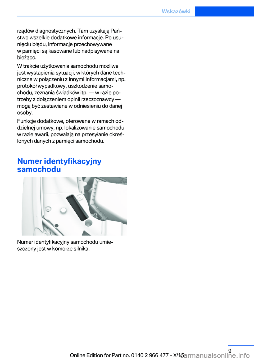 BMW 7 SERIES 2016  Instrukcja obsługi (in Polish) rządów diagnostycznych. Tam uzyskają Pań‐
stwo wszelkie dodatkowe informacje. Po usu‐
nięciu błędu, informacje przechowywane
w pamięci są kasowane lub nadpisywane na
bieżąco.
W trakcie 