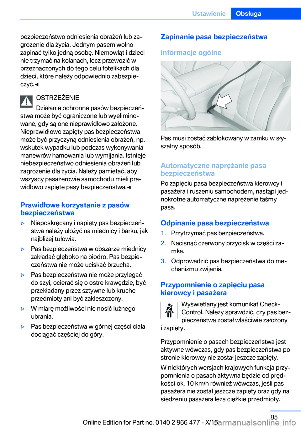 BMW 7 SERIES 2016  Instrukcja obsługi (in Polish) bezpieczeństwo odniesienia obrażeń lub za‐
grożenie dla życia. Jednym pasem wolno
zapinać tylko jedną osobę. Niemowląt i dzieci
nie trzymać na kolanach, lecz przewozić w
przeznaczonych do