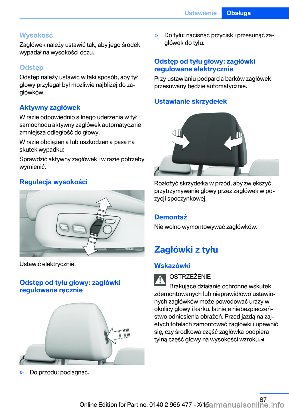 BMW 7 SERIES 2016  Instrukcja obsługi (in Polish) WysokośćZagłówek należy ustawić tak, aby jego środek
wypadał na wysokości oczu.
Odstęp Odstęp należy ustawić w taki sposób, aby tył
głowy przylegał był możliwie najbliżej do za‐
