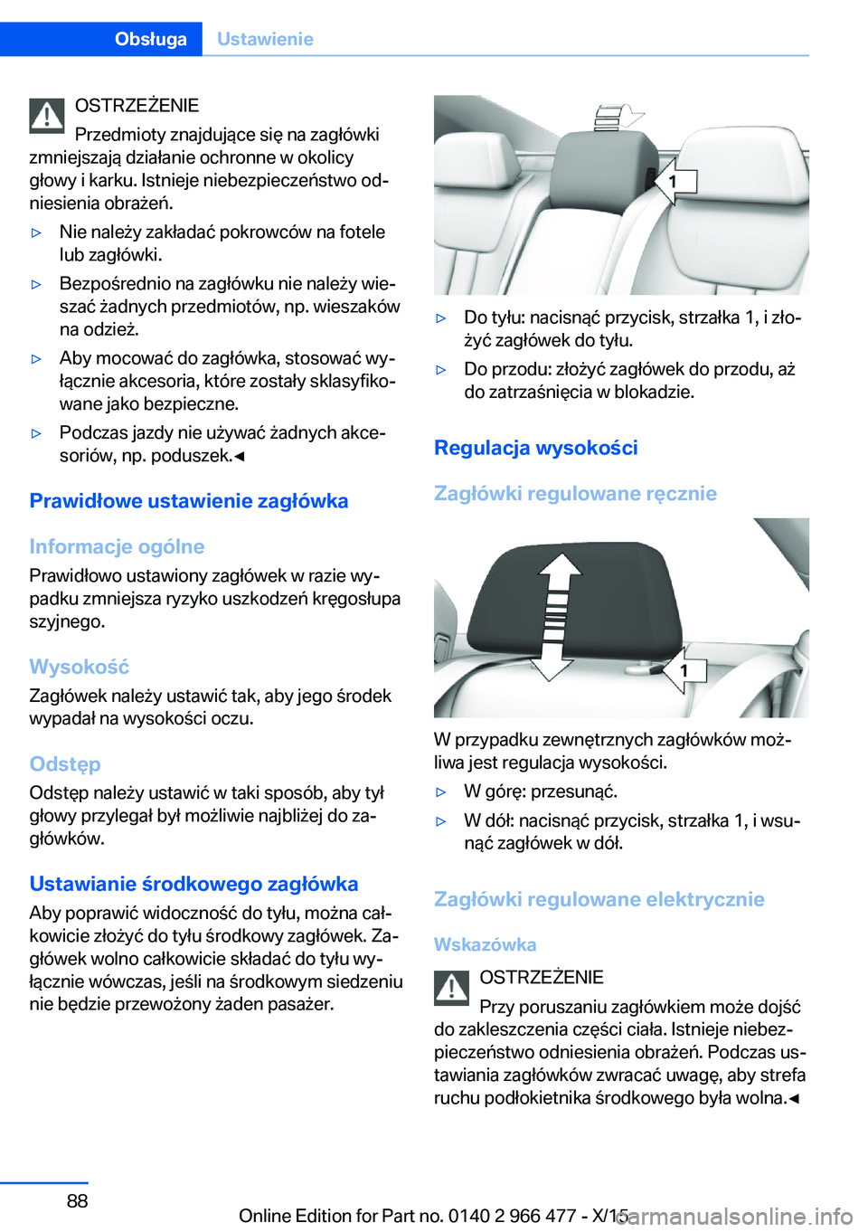 BMW 7 SERIES 2016  Instrukcja obsługi (in Polish) OSTRZEŻENIE
Przedmioty znajdujące się na zagłówki
zmniejszają działanie ochronne w okolicy
głowy i karku. Istnieje niebezpieczeństwo od‐
niesienia obrażeń.▷Nie należy zakładać pokrow