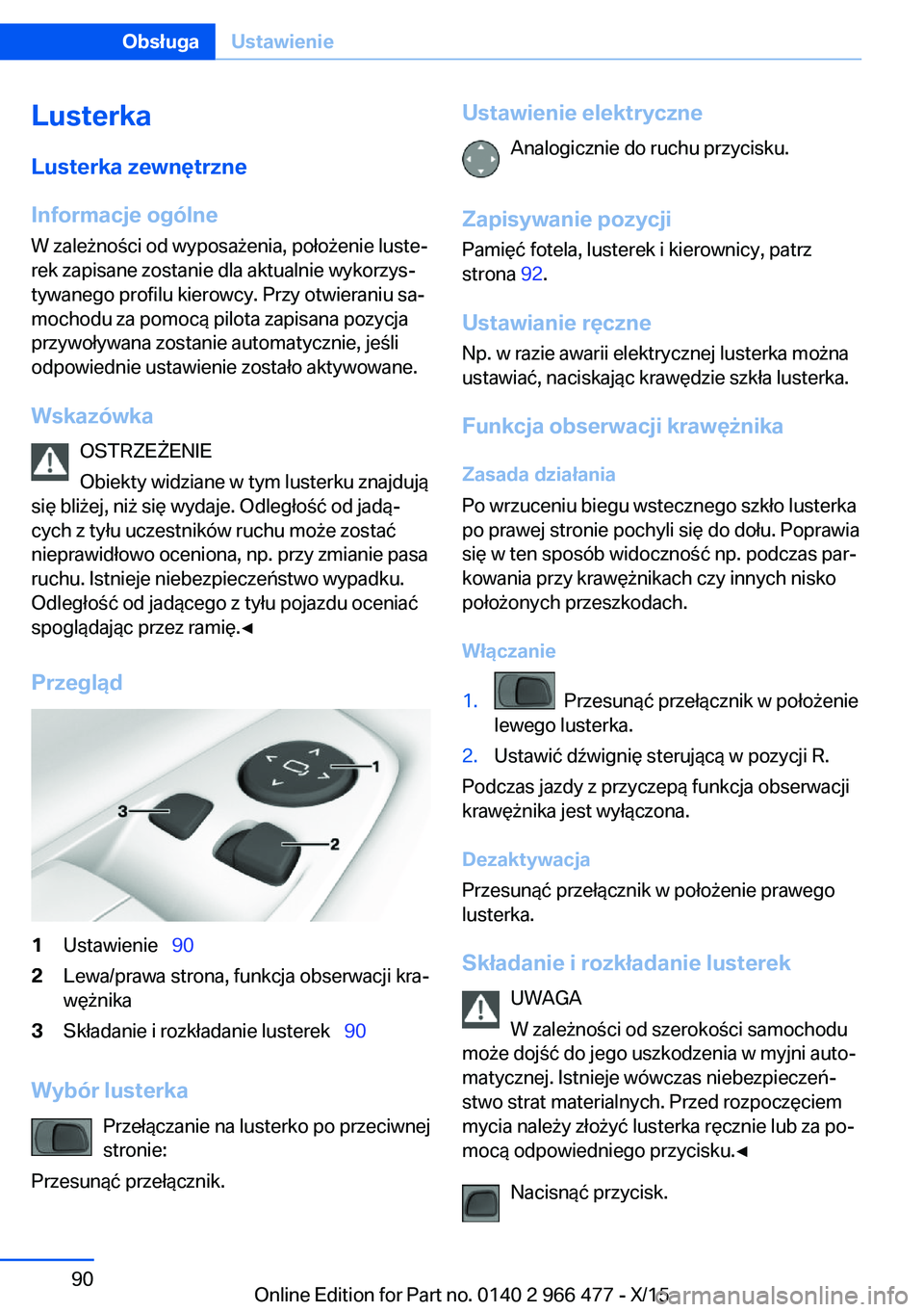 BMW 7 SERIES 2016  Instrukcja obsługi (in Polish) LusterkaLusterka zewnętrzne
Informacje ogólne
W zależności od wyposażenia, położenie luste‐
rek zapisane zostanie dla aktualnie wykorzys‐
tywanego profilu kierowcy. Przy otwieraniu sa‐
mo