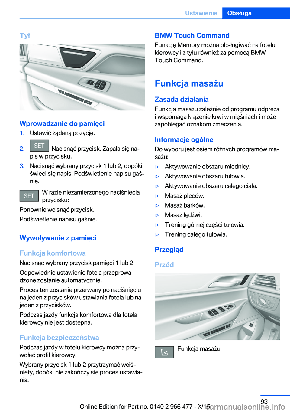 BMW 7 SERIES 2016  Instrukcja obsługi (in Polish) Tył
Wprowadzanie do pamięci
1.Ustawić żądaną pozycję.2.  Nacisnąć przycisk. Zapala się na‐
pis w przycisku.3.Nacisnąć wybrany przycisk 1 lub 2, dopóki
świeci się napis. Podświetlenie