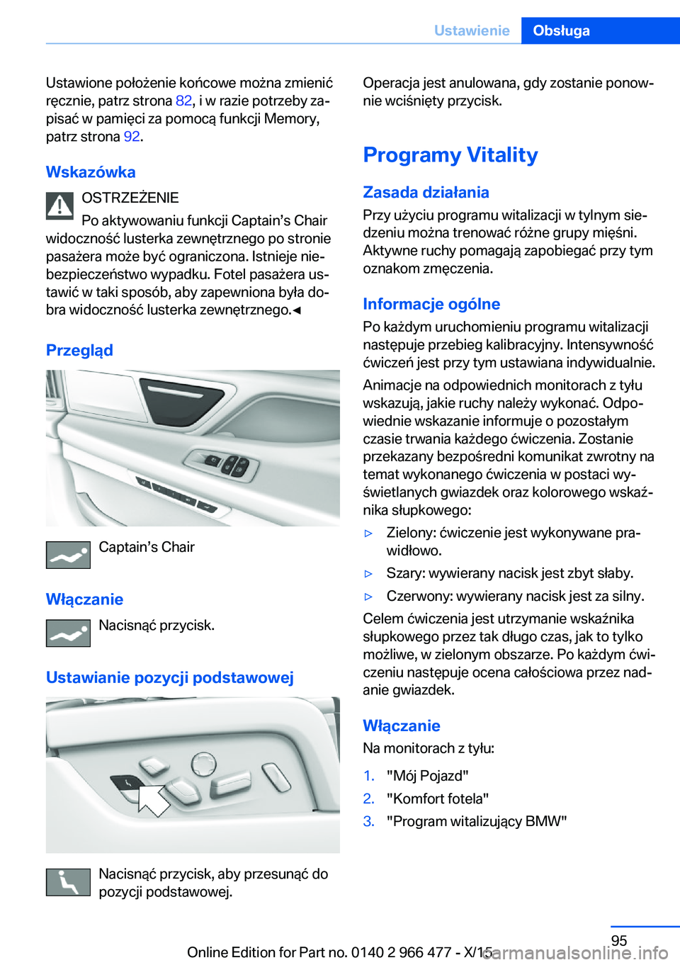BMW 7 SERIES 2016  Instrukcja obsługi (in Polish) Ustawione położenie końcowe można zmienić
ręcznie, patrz strona  82, i w razie potrzeby za‐
pisać w pamięci za pomocą funkcji Memory,
patrz strona  92.
Wskazówka OSTRZEŻENIE
Po aktywowani