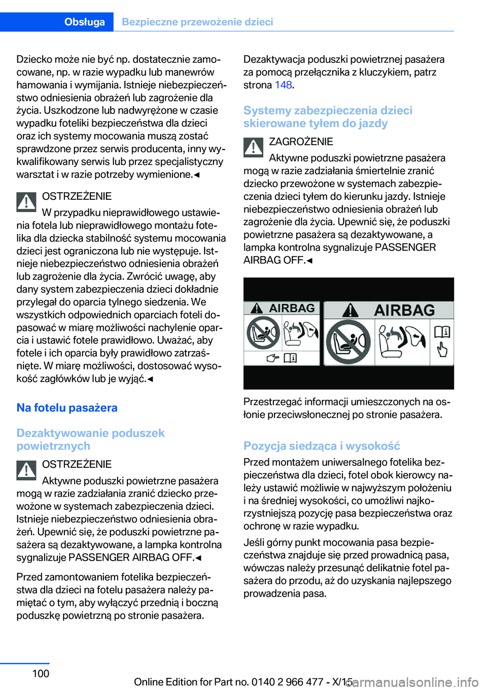 BMW 7 SERIES 2016  Instrukcja obsługi (in Polish) Dziecko może nie być np. dostatecznie zamo‐
cowane, np. w razie wypadku lub manewrów
hamowania i wymijania. Istnieje niebezpieczeń‐
stwo odniesienia obrażeń lub zagrożenie dla
życia. Uszko