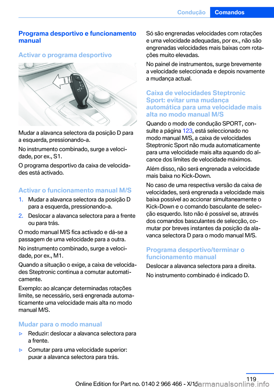 BMW 7 SERIES 2016  Manual do condutor (in Portuguese) Programa desportivo e funcionamento
manual
Activar o programa desportivo
Mudar a alavanca selectora da posição D para
a esquerda, pressionando-a.
No instrumento combinado, surge a veloci‐
dade, po