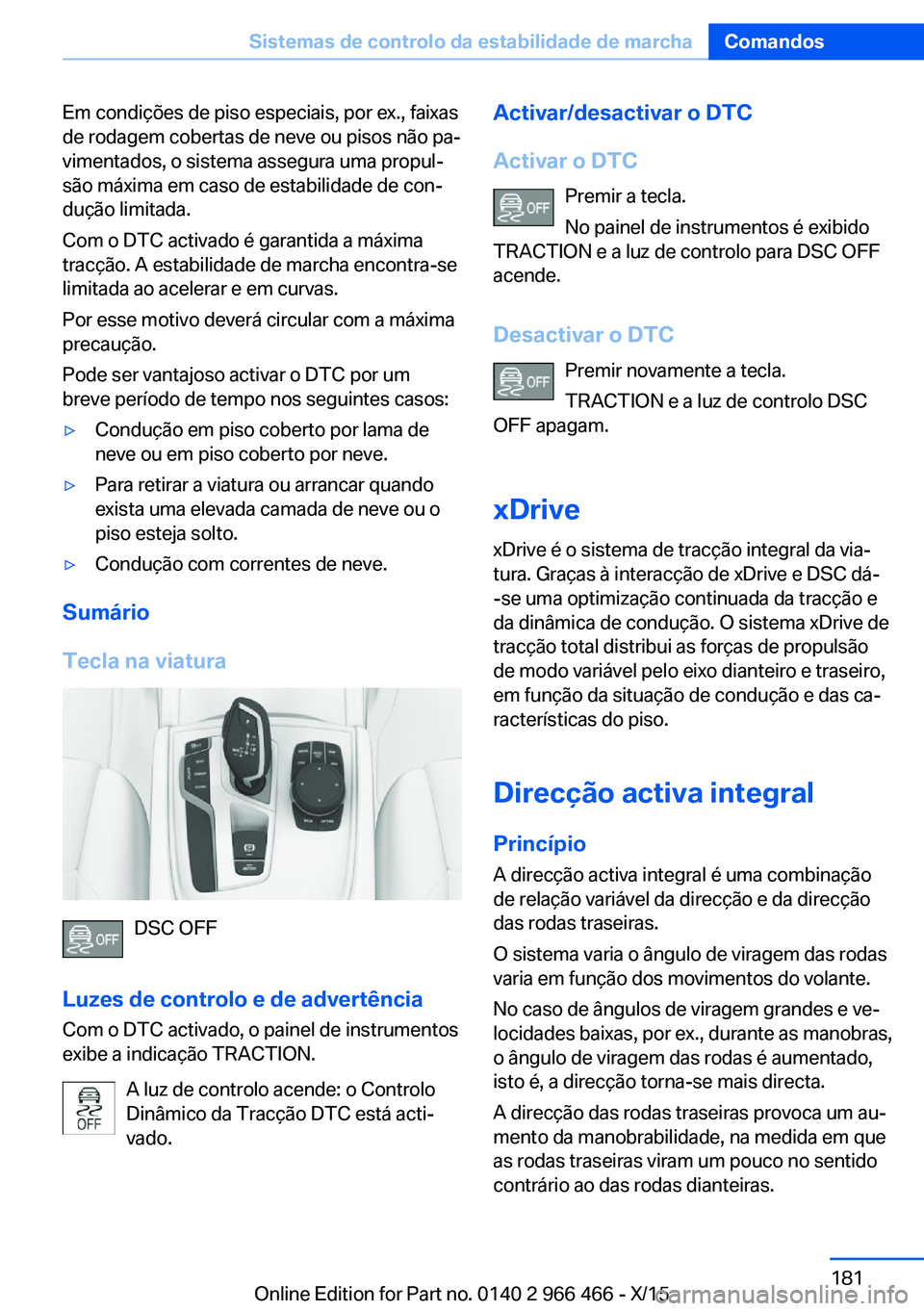 BMW 7 SERIES 2016 Manual do condutor (in Portuguese) Em condições de piso especiais, por ex., faixas
de rodagem cobertas de neve ou pisos não pa‐
vimentados, o sistema assegura uma propul‐
são máxima em caso de estabilidade de con‐
dução li BMW 7 SERIES 2016 Manual do condutor (in Portuguese) Em condições de piso especiais, por ex., faixas
de rodagem cobertas de neve ou pisos não pa‐
vimentados, o sistema assegura uma propul‐
são máxima em caso de estabilidade de con‐
dução li