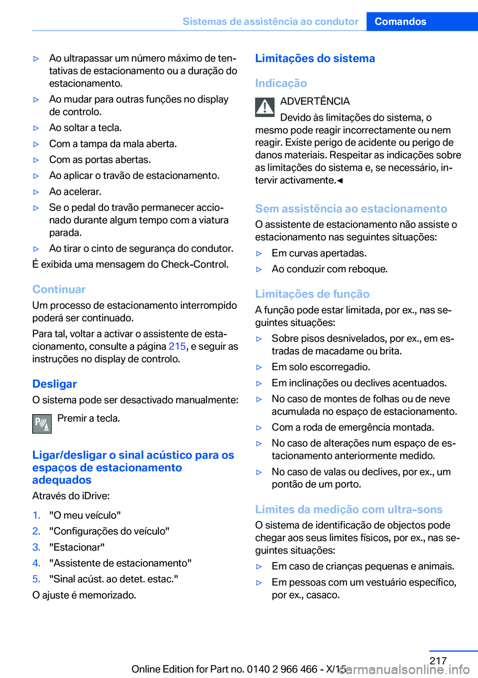 BMW 7 SERIES 2016  Manual do condutor (in Portuguese) ▷Ao ultrapassar um número máximo de ten‐
tativas de estacionamento ou a duração do
estacionamento.▷Ao mudar para outras funções no display
de controlo.▷Ao soltar a tecla.▷Com a tampa d