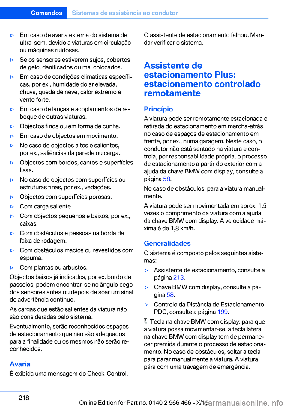 BMW 7 SERIES 2016  Manual do condutor (in Portuguese) ▷Em caso de avaria externa do sistema de
ultra-som, devido a viaturas em circulação
ou máquinas ruidosas.▷Se os sensores estiverem sujos, cobertos
de gelo, danificados ou mal colocados.▷Em ca