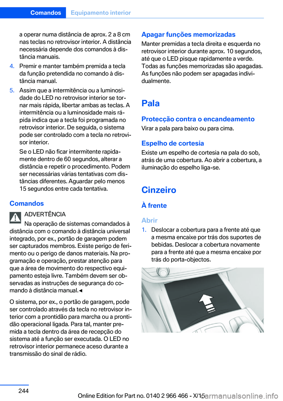 BMW 7 SERIES 2016  Manual do condutor (in Portuguese) a operar numa distância de aprox. 2 a 8 cm
nas teclas no retrovisor interior. A distância
necessária depende dos comandos à dis‐
tância manuais.4.Premir e manter também premida a tecla
da fun