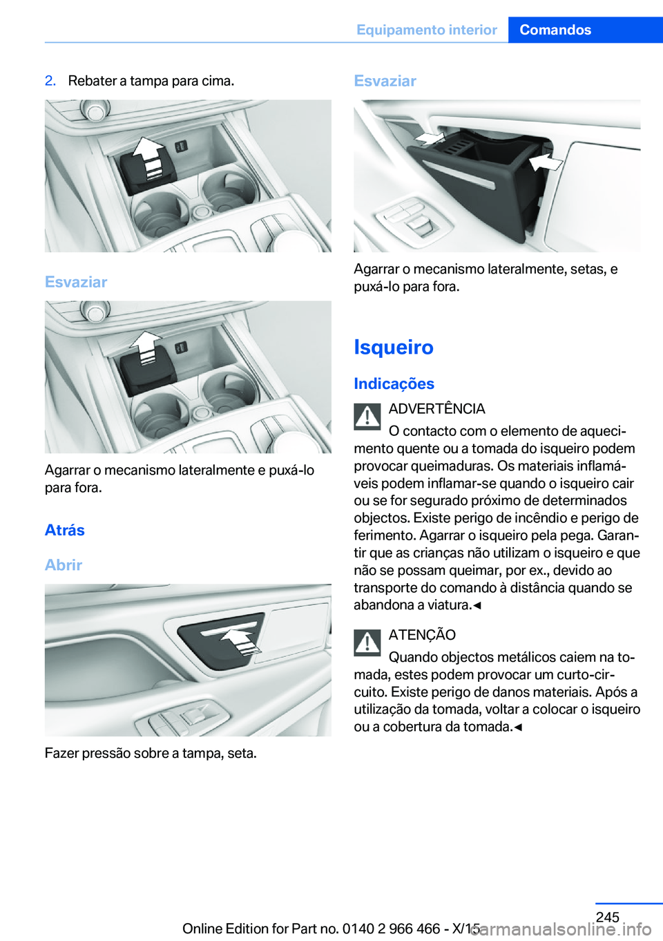 BMW 7 SERIES 2016  Manual do condutor (in Portuguese) 2.Rebater a tampa para cima.
Esvaziar
Agarrar o mecanismo lateralmente e puxá-lo
para fora.
Atrás
Abrir
Fazer pressão sobre a tampa, seta.
Esvaziar
Agarrar o mecanismo lateralmente, setas, e
puxá-