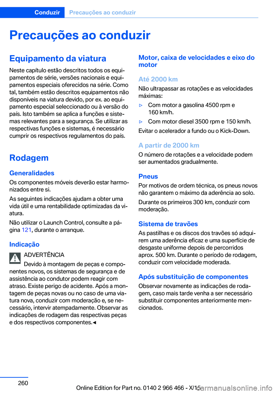 BMW 7 SERIES 2016  Manual do condutor (in Portuguese) Precauções ao conduzirEquipamento da viaturaNeste capítulo estão descritos todos os equi‐
pamentos de série, versões nacionais e equi‐
pamentos especiais oferecidos na série. Como
tal, tamb