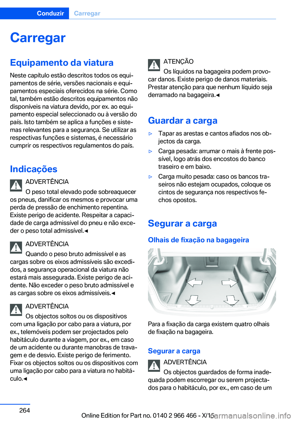 BMW 7 SERIES 2016  Manual do condutor (in Portuguese) CarregarEquipamento da viaturaNeste capítulo estão descritos todos os equi‐
pamentos de série, versões nacionais e equi‐
pamentos especiais oferecidos na série. Como
tal, também estão descr