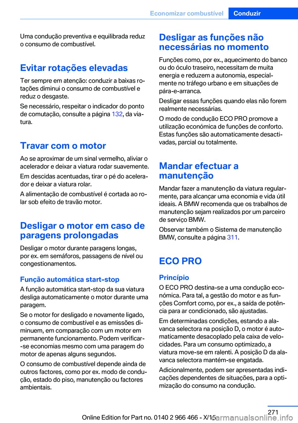 BMW 7 SERIES 2016  Manual do condutor (in Portuguese) Uma condução preventiva e equilibrada reduz
o consumo de combustível.
Evitar rotações elevadasTer sempre em atenção: conduzir a baixas ro‐
tações diminui o consumo de combustível e
reduz o