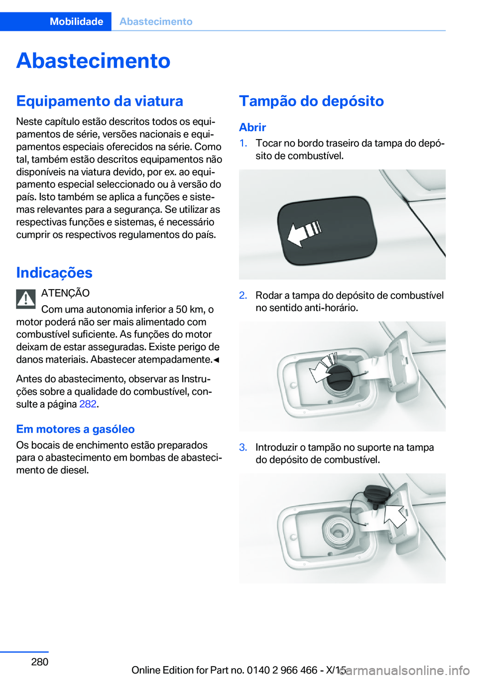 BMW 7 SERIES 2016  Manual do condutor (in Portuguese) AbastecimentoEquipamento da viatura
Neste capítulo estão descritos todos os equi‐
pamentos de série, versões nacionais e equi‐
pamentos especiais oferecidos na série. Como
tal, também estão