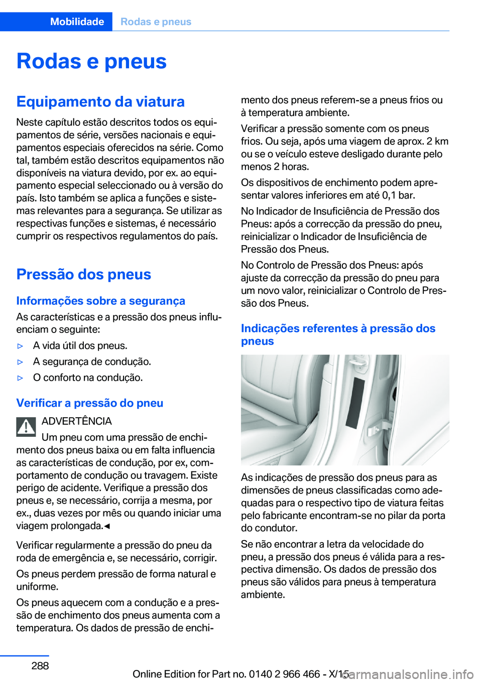 BMW 7 SERIES 2016  Manual do condutor (in Portuguese) Rodas e pneusEquipamento da viaturaNeste capítulo estão descritos todos os equi‐
pamentos de série, versões nacionais e equi‐
pamentos especiais oferecidos na série. Como
tal, também estão 