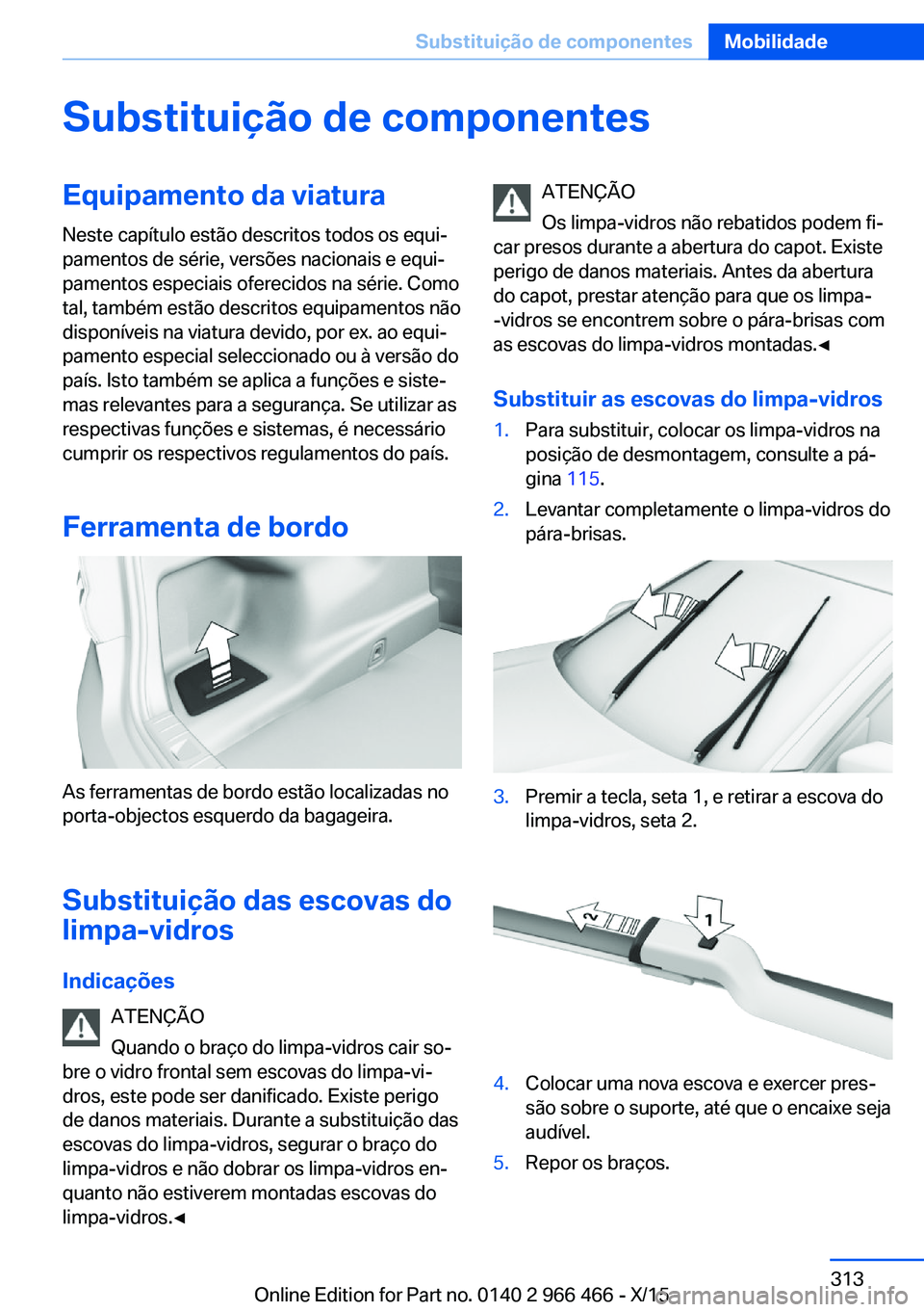 BMW 7 SERIES 2016  Manual do condutor (in Portuguese) Substituição de componentesEquipamento da viatura
Neste capítulo estão descritos todos os equi‐
pamentos de série, versões nacionais e equi‐
pamentos especiais oferecidos na série. Como
tal