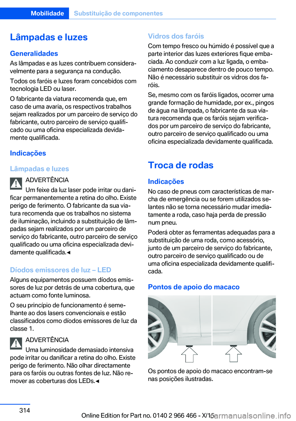 BMW 7 SERIES 2016  Manual do condutor (in Portuguese) Lâmpadas e luzesGeneralidades
As lâmpadas e as luzes contribuem considera‐ velmente para a segurança na condução.
Todos os faróis e luzes foram concebidos com tecnologia LED ou laser.
O fabric