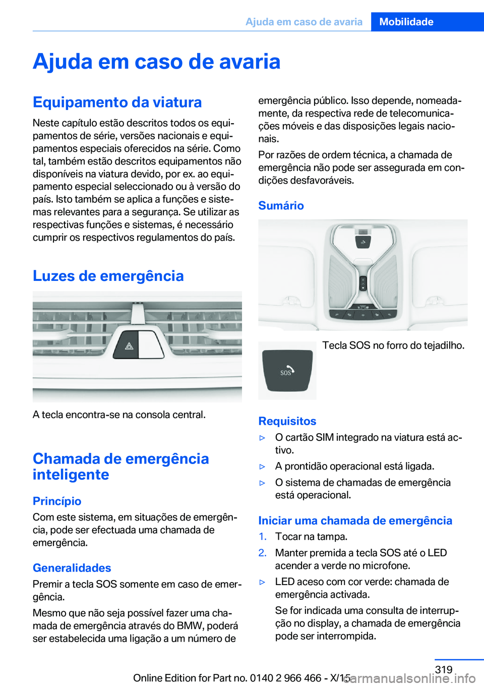 BMW 7 SERIES 2016  Manual do condutor (in Portuguese) Ajuda em caso de avariaEquipamento da viaturaNeste capítulo estão descritos todos os equi‐
pamentos de série, versões nacionais e equi‐
pamentos especiais oferecidos na série. Como
tal, tamb