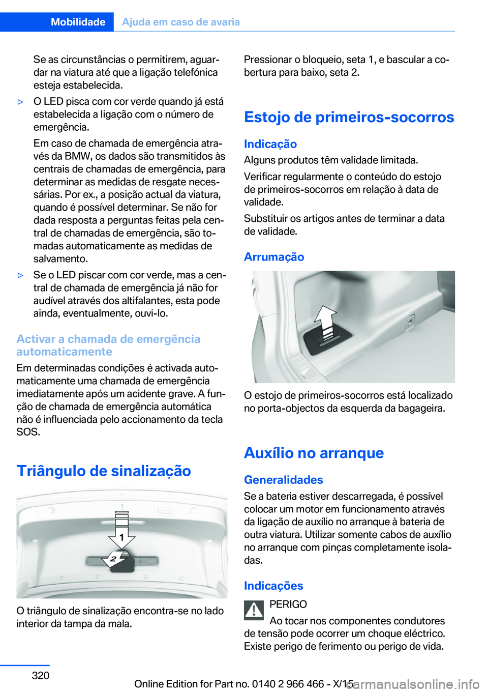 BMW 7 SERIES 2016  Manual do condutor (in Portuguese) Se as circunstâncias o permitirem, aguar‐
dar na viatura até que a ligação telefónica
esteja estabelecida.▷O LED pisca com cor verde quando já está
estabelecida a ligação com o número de